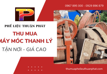 Địa chỉ thu mua máy móc thanh lý các loại tận nơi, giá tốt