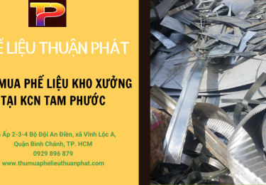 Thu mua phế liệu kho xưởng tại KCN Tam Phước giá cạnh tranh nhất – uy tín nhất